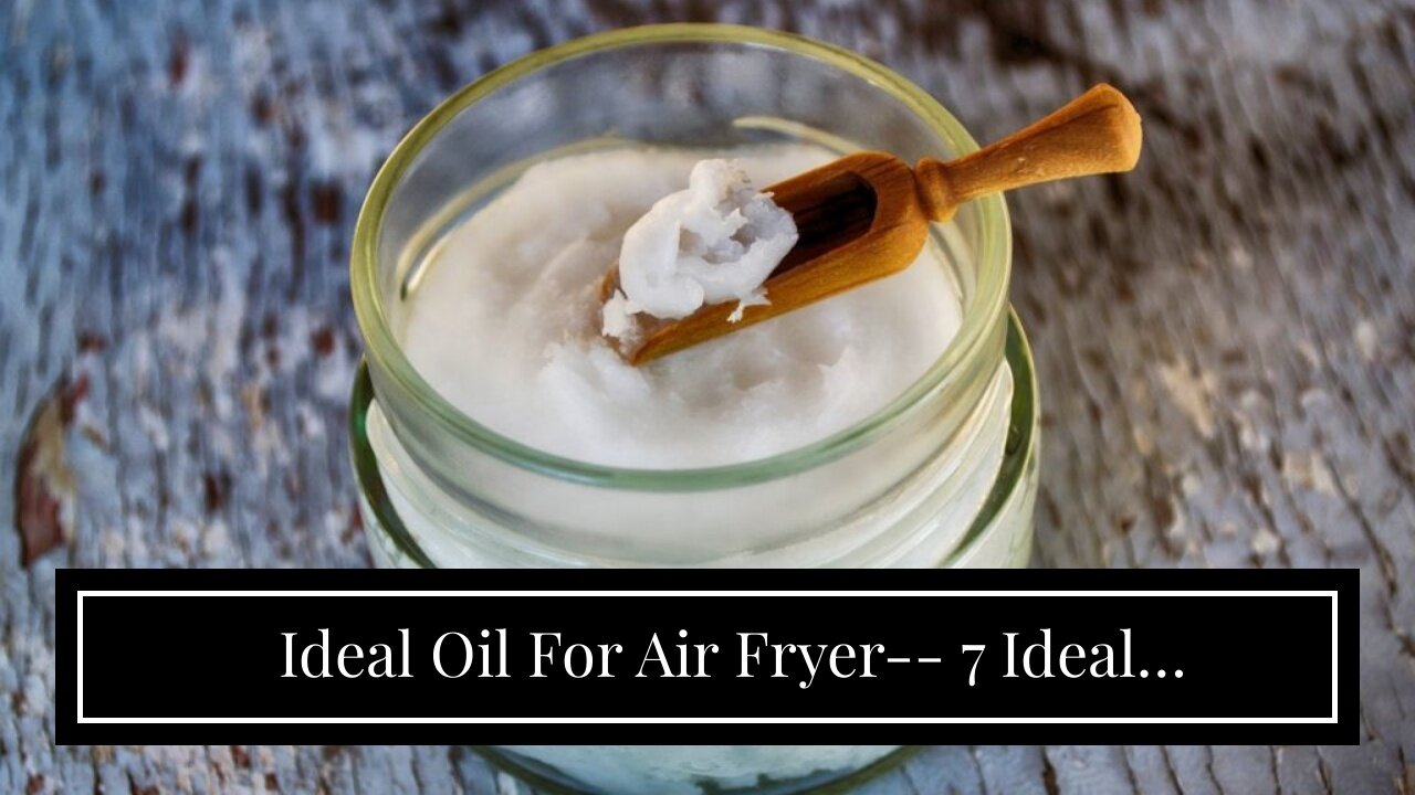 Ideal Oil For Air Fryer-- 7 Ideal Alternatives