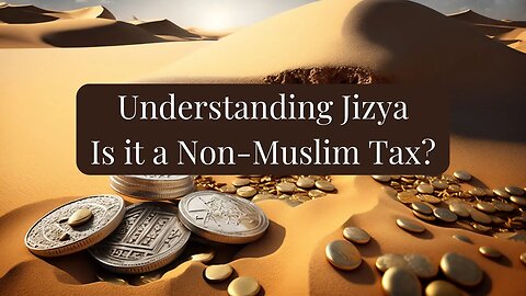 Understanding Jizya, and is it a Non Muslim Tax?