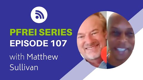 PFREI Series Episode 107: Matthew Sullivan