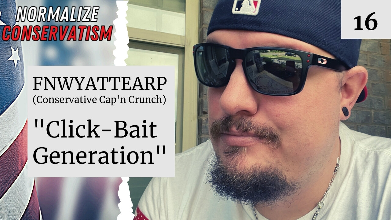 Click-Bait Generation w/ FNWyattEarp [NORMALIZE CONSERVATISM PODCAST]