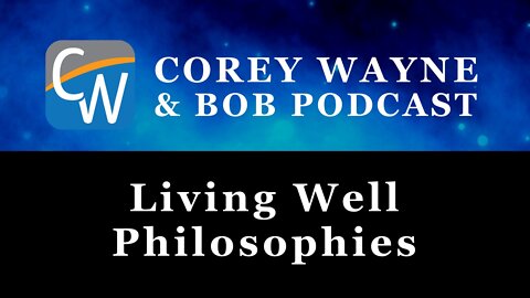 Living Well Philosophies - Corey Wayne & Bob Podcast