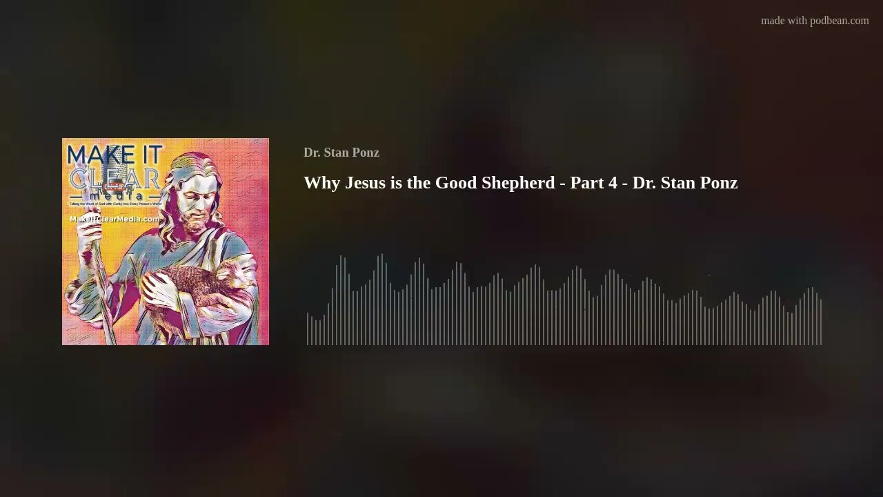 Why Jesus is the Good Shepherd - Part 4 - Dr. Stan Ponz