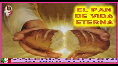 EL PAN DE VIDA ETERNA - MENSAJE DE JESUCRISTO REY A VALERIA COPPONI