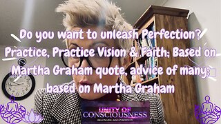 Unleash Perfection? Practice, Practice Vision & Faith; Based on Martha Graham quote, advice of many