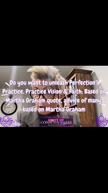 Unleash Perfection? Practice, Practice Vision & Faith; Based on Martha Graham quote, advice of many