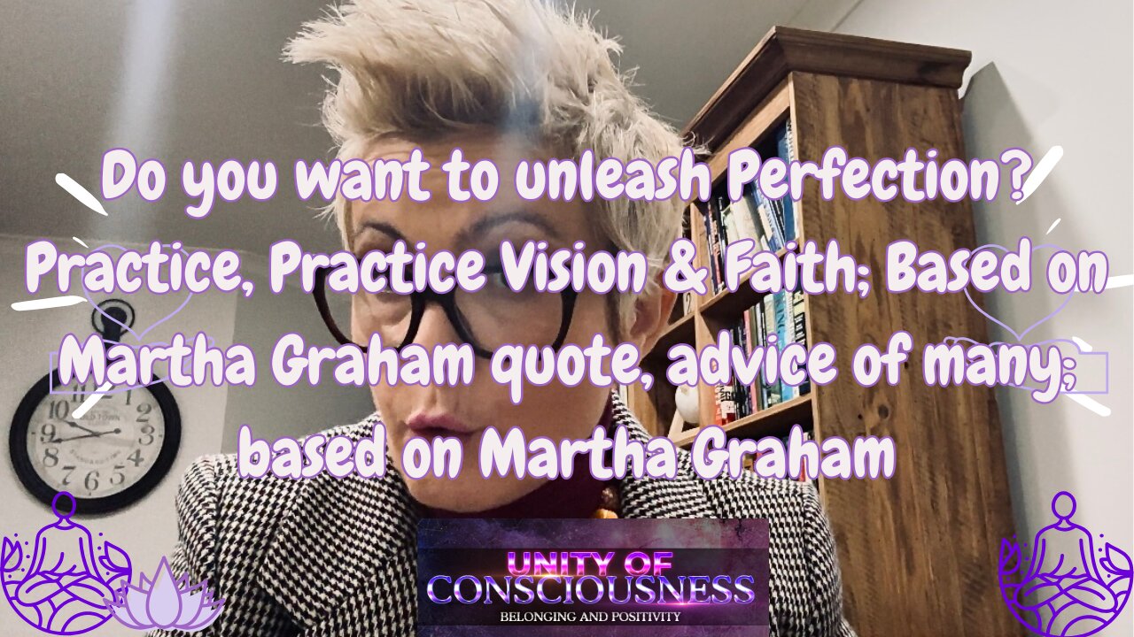 Unleash Perfection? Practice, Practice Vision & Faith; Based on Martha Graham quote, advice of many