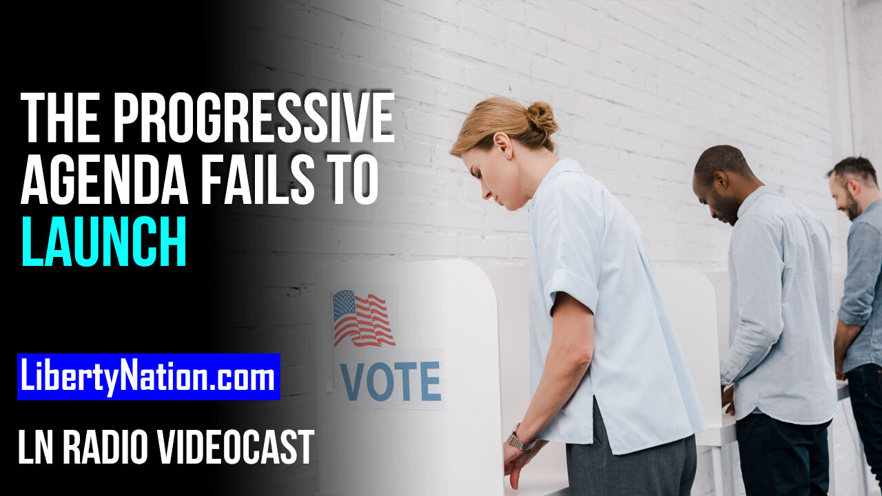 The Progressive Agenda Fails to Launch – LN Radio Videocast – Full Show