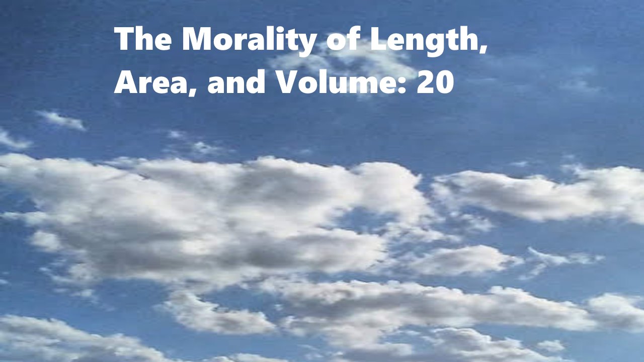 The Morality of Length, Area, and Volume: 20