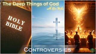 Controversies: Trinity.Water Baptism. Tongues. Sunday Podcast 109 with Bro Mike 120824