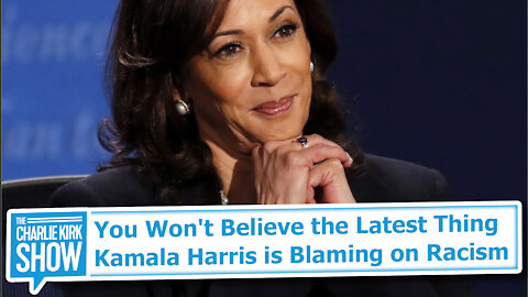 You Won't Believe the Latest Thing Kamala Harris is Blaming on Racism