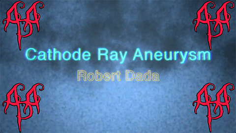 "Cathode Ray Aneurysm" - A music video by Robert Dada