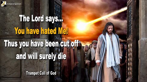 April 25, 2011 🎺 You have hated Me!… Thus you have been cut off and will surely die