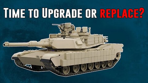 Time to Upgrade or Replace the Aging M1A2 Abrams' Tank?