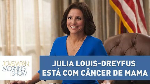 Julia Louis-Dreyfus anunciou que está com câncer de mama