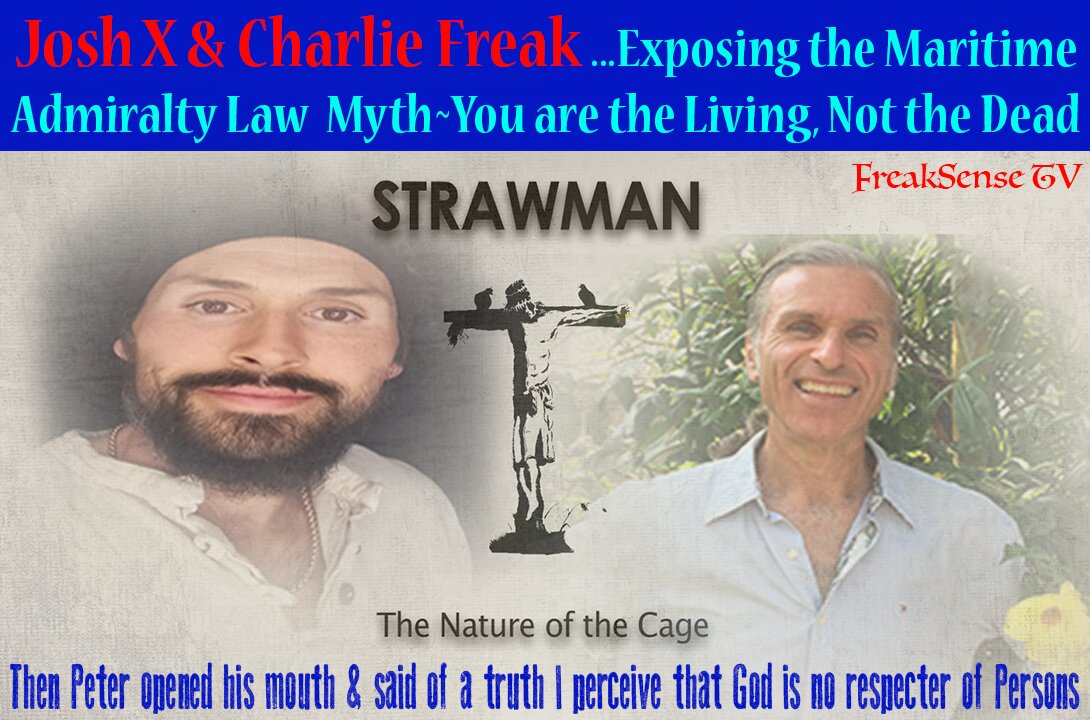 Josh X & Charlie Freak Explain the Whole Truth to the False System of Maritime Admiralty Law