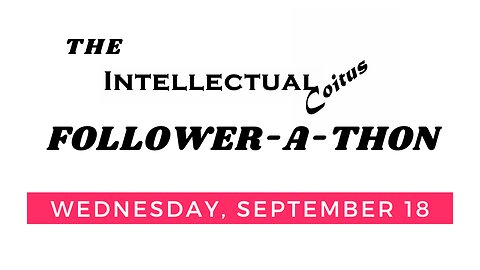 The Intellectual Coitus Follower-A-Thon Wednesday September 18