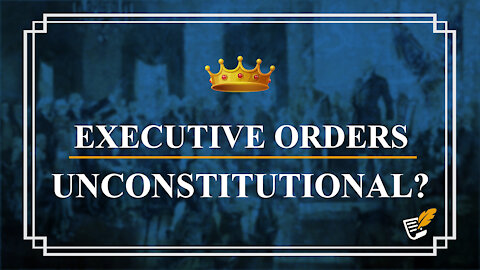 Executive Orders Unconstitutional? | Constitution Corner