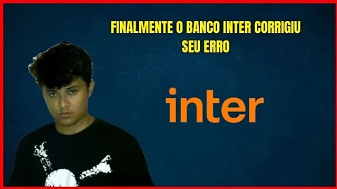 finalmente banco inter corrigiu isso e agora o cartao de credito esta melhor