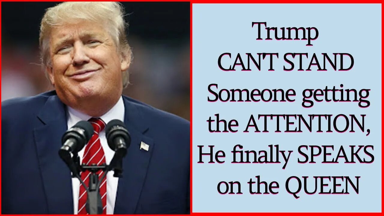 Trump CAN'T STAND Someone getting the ATTENTION,He finally SPEAKS on the QUEEN and here what he says
