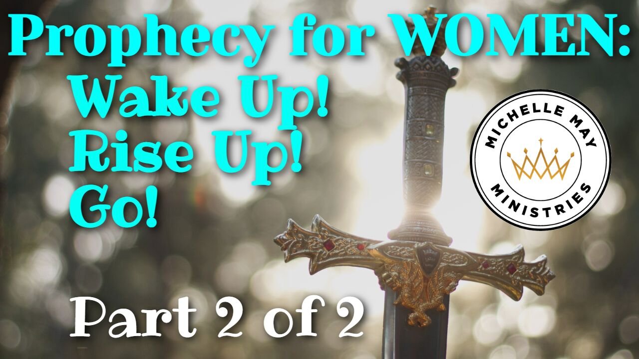 Prophecy Women: Wake Up! Rise Up! Go! (Part 2 of 2)