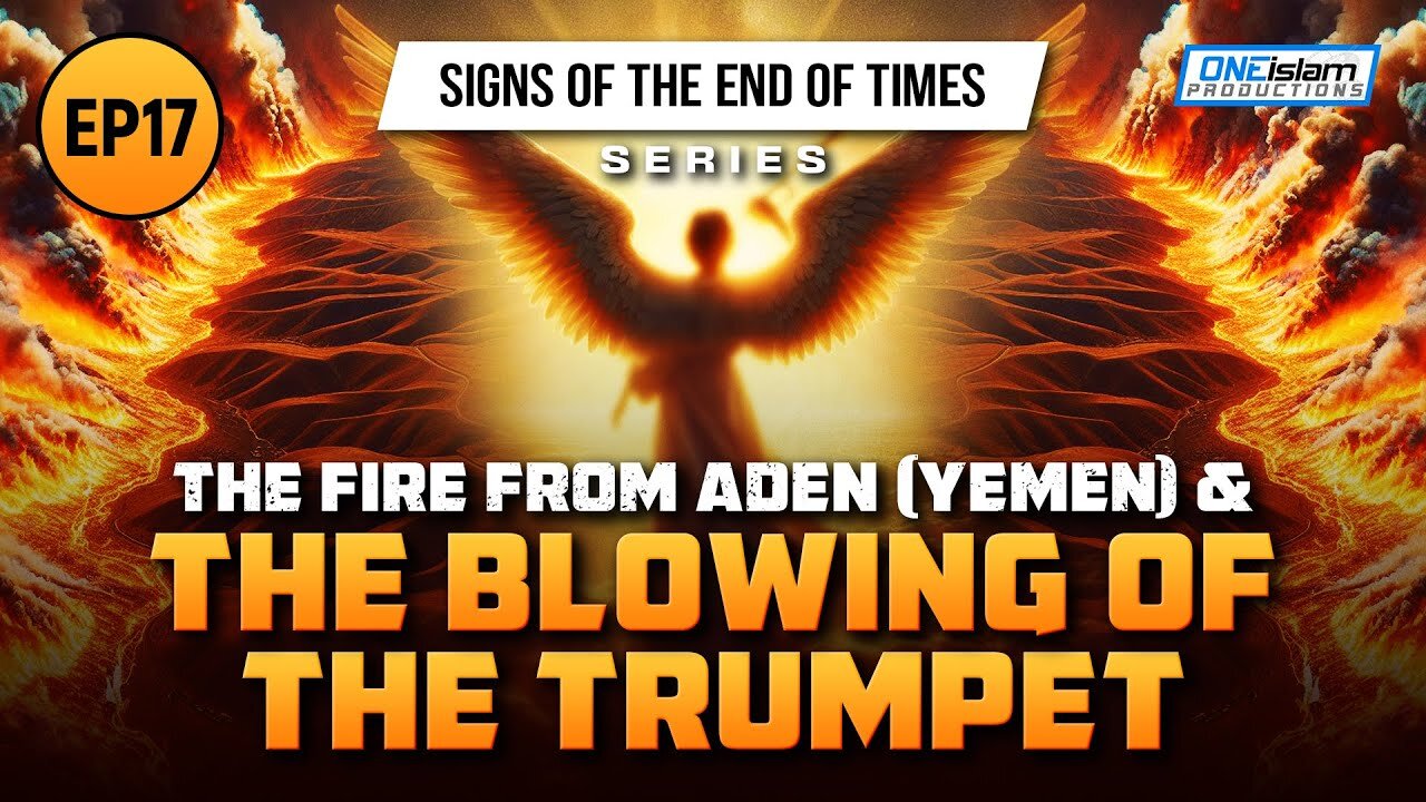 The Fire From Aden (Yemen) & The Blowing Of The Trumpet _ Ep 17 _ Signs of the End of Times Series