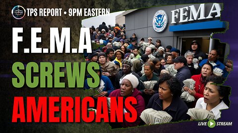 FEMA ABANDONS AMERICAN IN FAVOR OF ILLEGALS • TYRANTS HAMPER RELIEF EFFORTS • 9pm ET