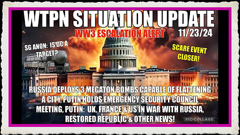 WTPN SIT UP 11 23 24 “RUSSIA PREPPING FOR WAR W UK, US FRANCE, DEPLOYING MEGA-BOMBS, SG ANON”