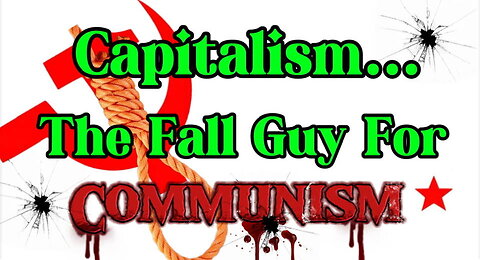 Capitalism... The Fall Guy For Communism