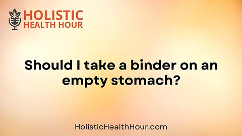 Should I take a binder on an empty stomach?