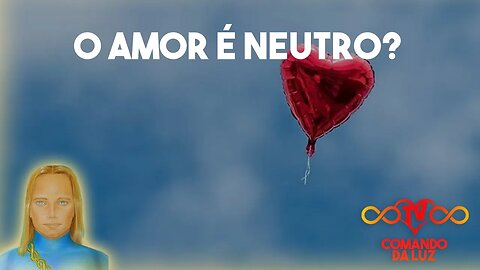 O Amor é Neutro?