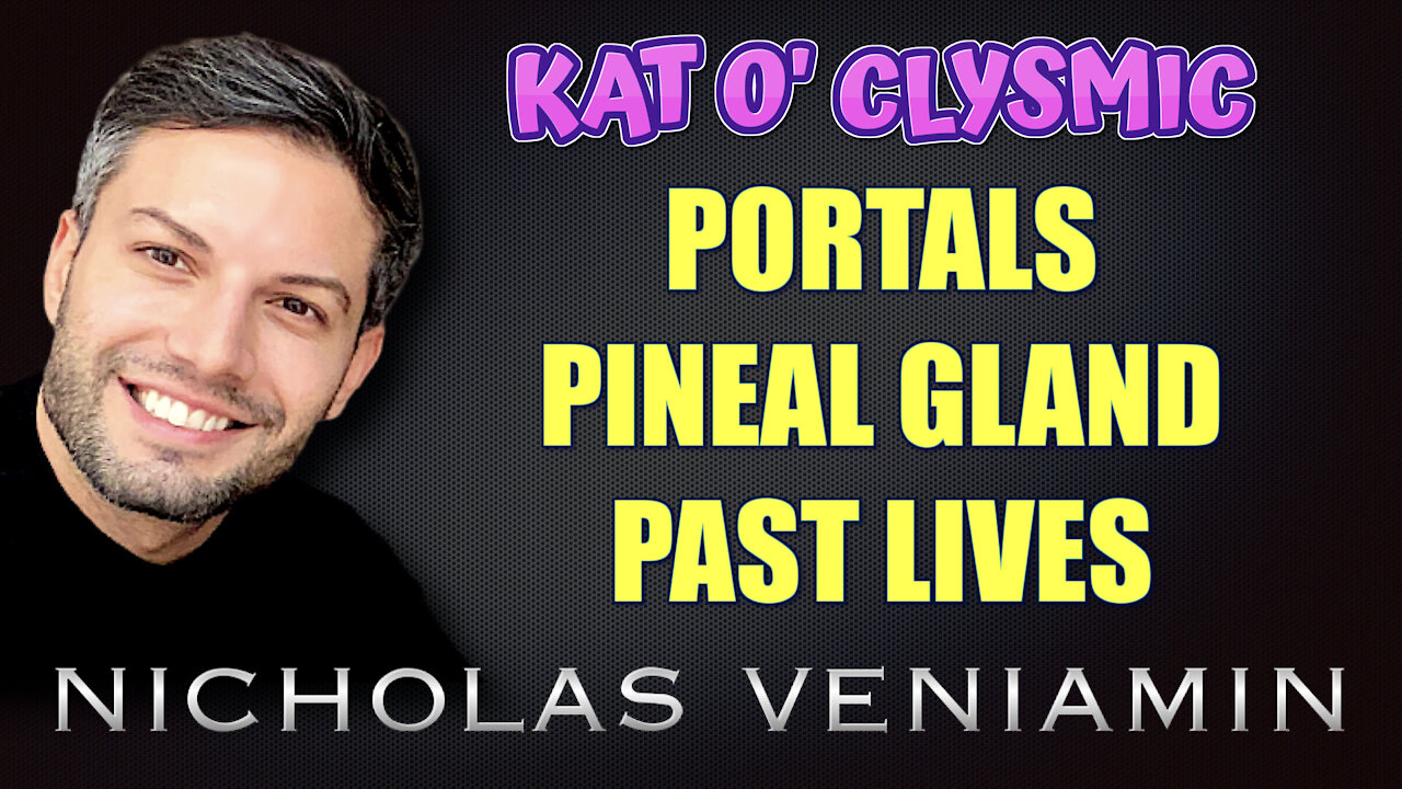 Kat O' Clysmic Portals, Pineal Gland and Past Lives with Nicholas Veniamin