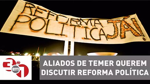 Aliados de Michel Temer querem discutir a reforma política