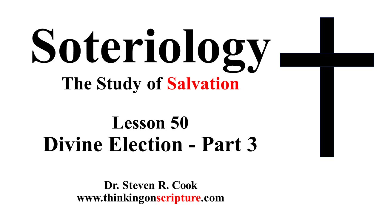 Soteriology Lesson 50 - Divine Election - Part 3