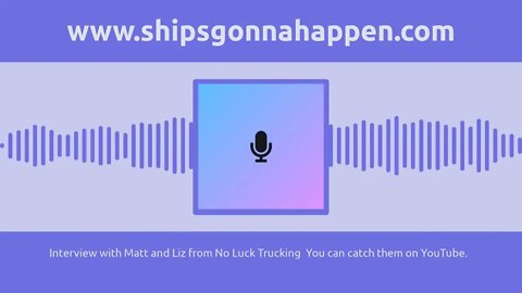 Shipsgonnahappen Episode 53. Interview # 2 with Matt and Liz from No Luck Trucking @ YouTube