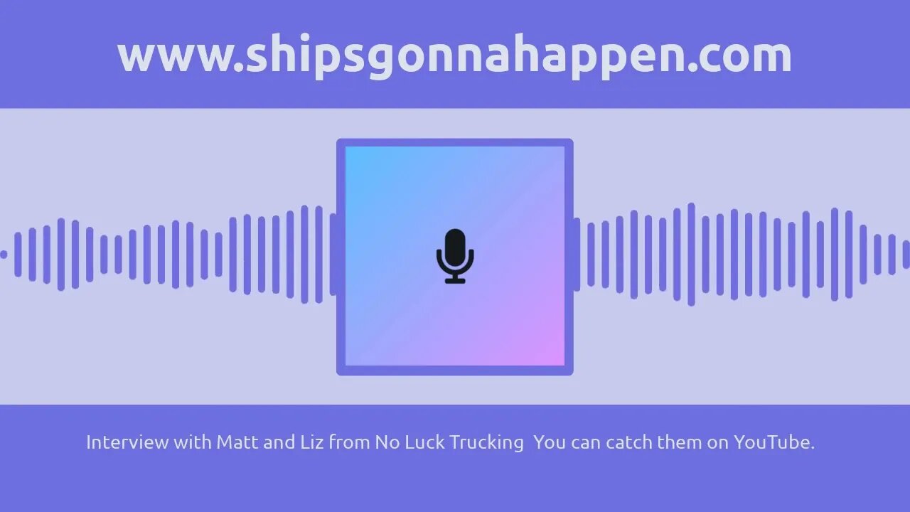 Shipsgonnahappen Episode 53. Interview # 2 with Matt and Liz from No Luck Trucking @ YouTube