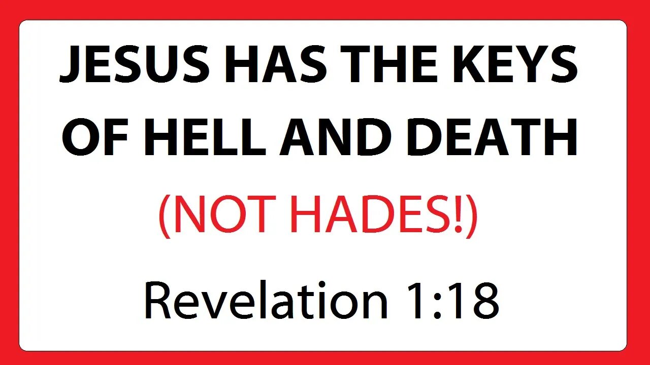 JESUS HAS THE KEYS OF HELL AND DEATH - (NOT HADES!) - Revelation 1:18