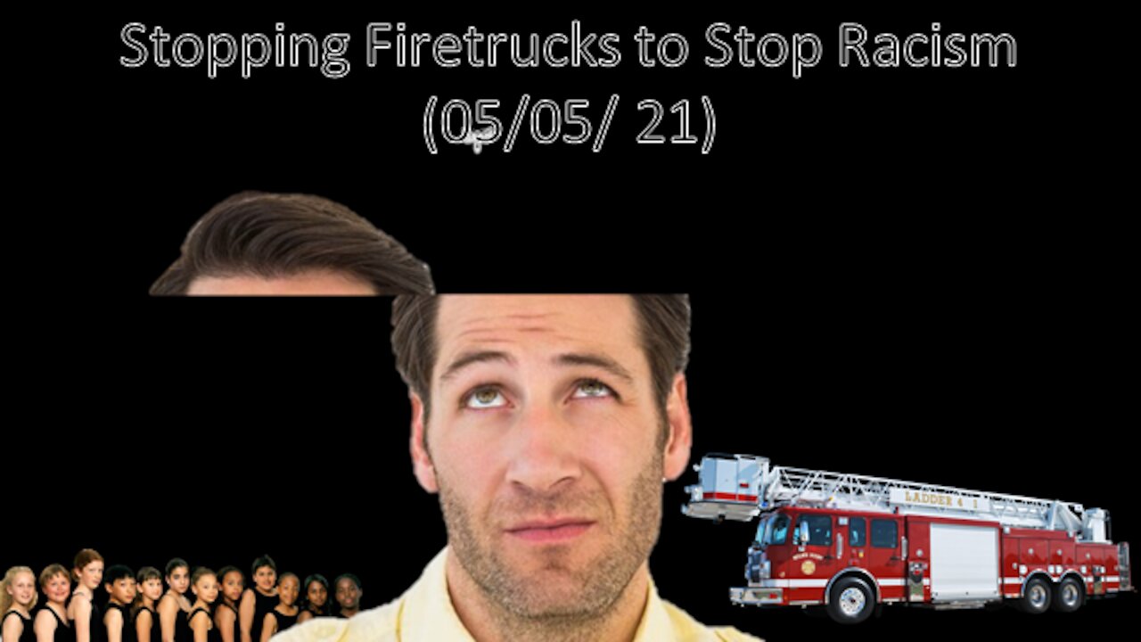 Stopping Firetrucks to Stop Racism | Liberals "Think" (05/05/ 21)