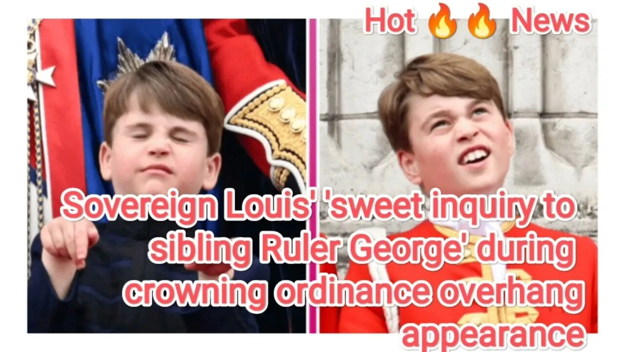 Sovereign Louis sweet inquiry to sibling Ruler George' during crowning ordinance overhang appearance