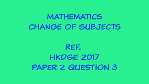 Mathematics - Change of Subject (Ref. HKDSE 2017 Paper 2 Q3)