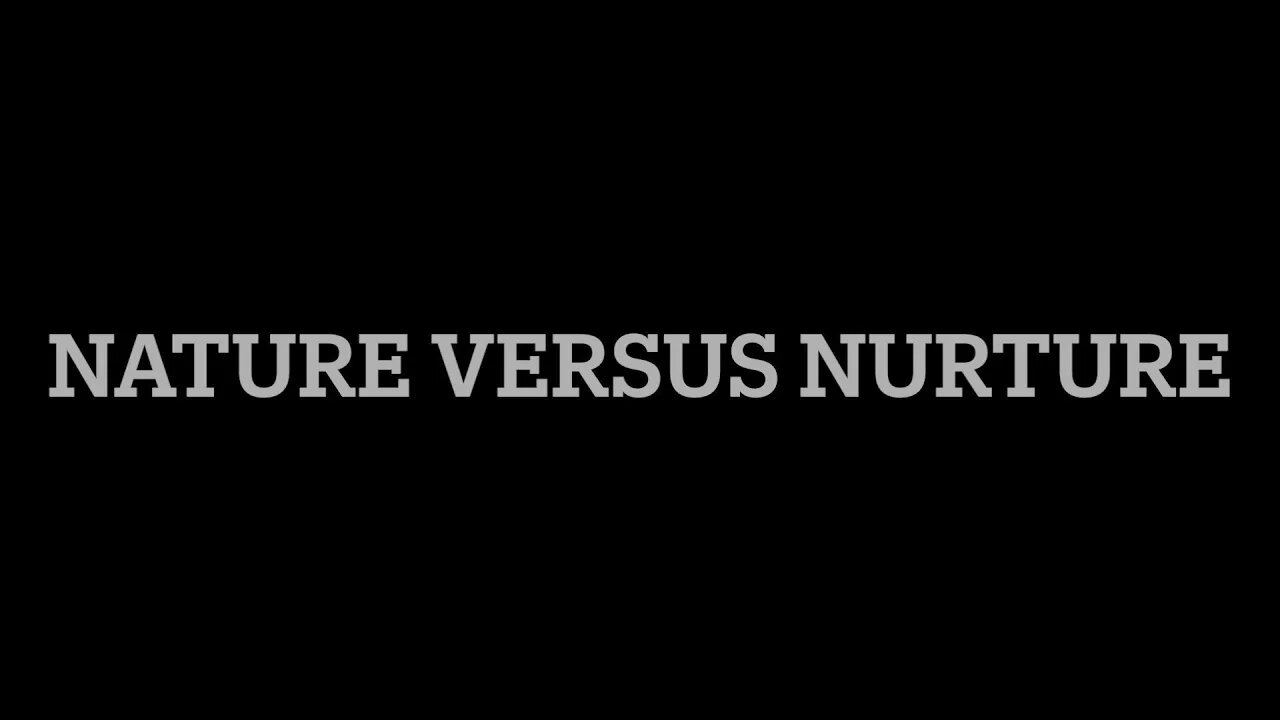 NATURE VERSUS NURTURE