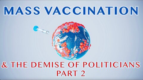 Mass Vaccination and the demise of POLITICIANS - part 2