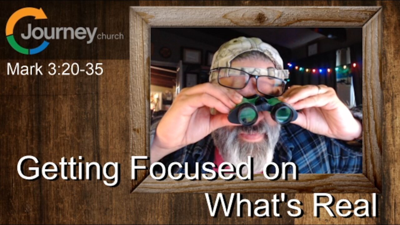 Getting Focused On What's Real. Mark 3:20-35