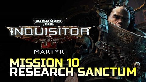 WARHAMMER 40,000: INQUISITOR - MARTYR | MISSION 10 RESEARCH SANCTUM