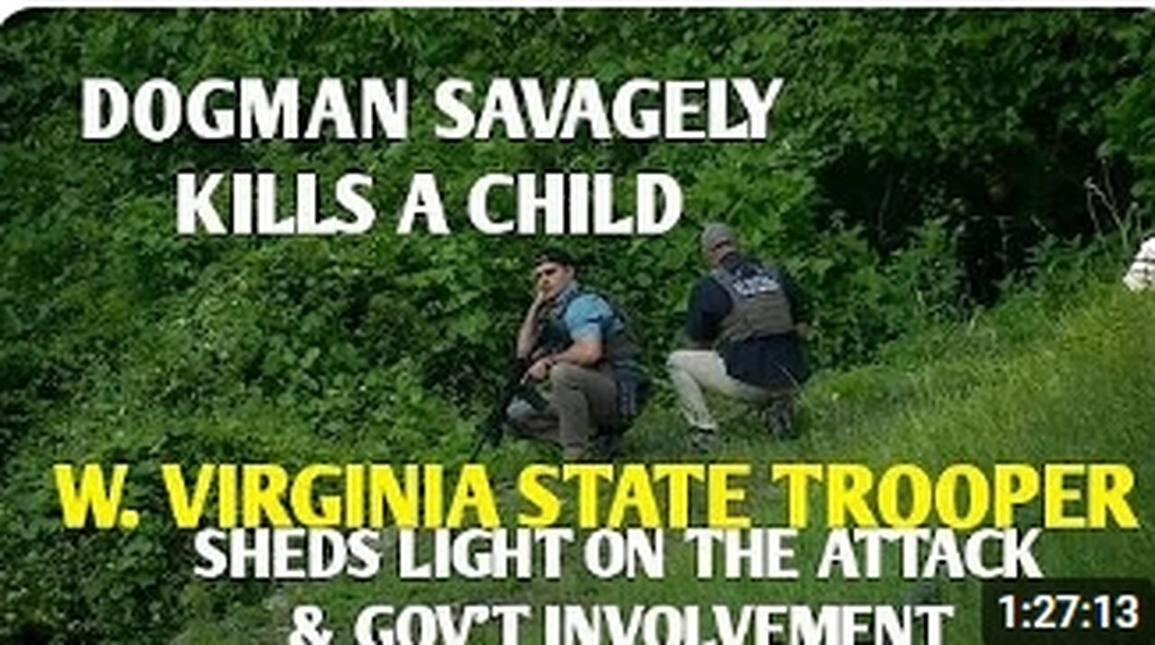 DOGMAN KILLS A CHILD & W. VIRGINIA STATE TROOPER SHEDS LIGHT ON THE ATTACK & GOV'T INVOLVEMENT