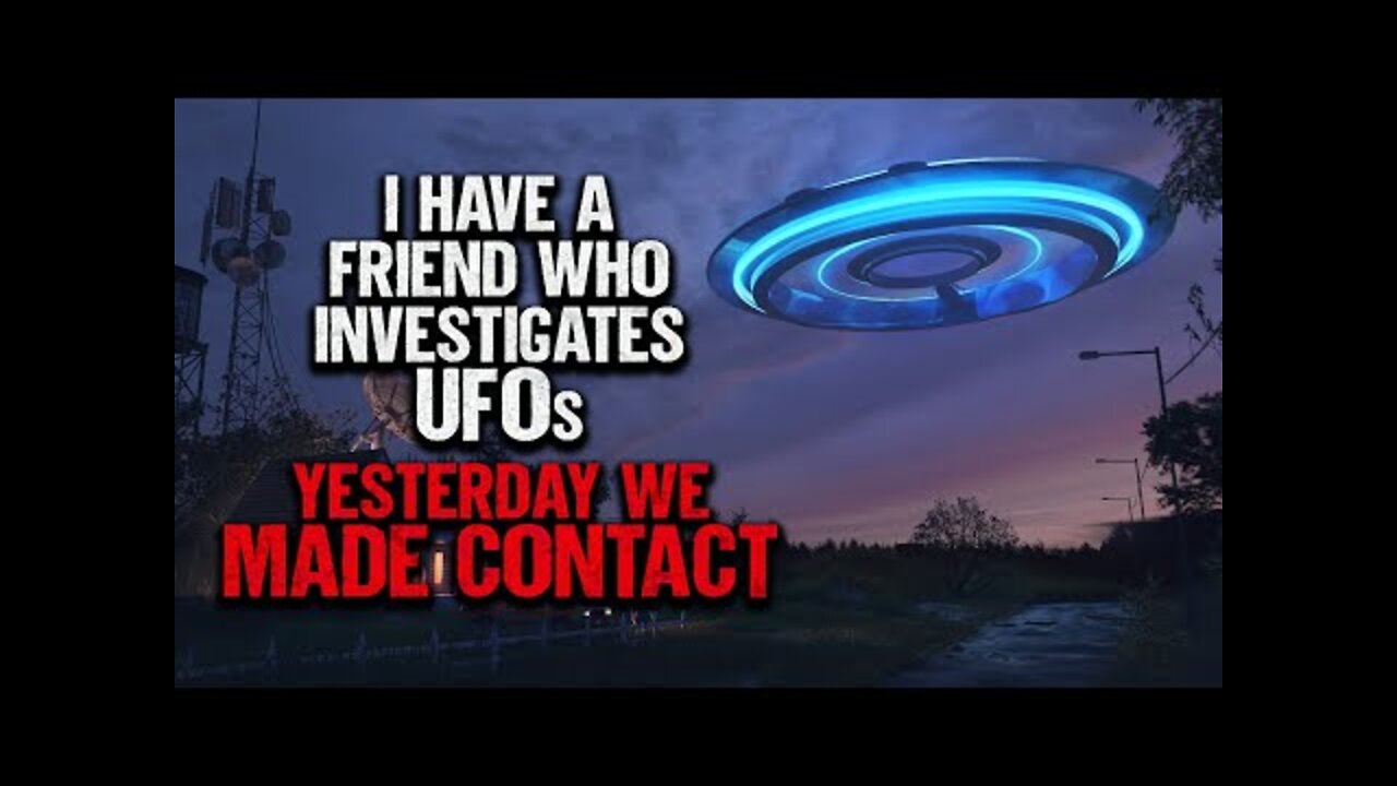 "I Have A Friend Who Investigates UFOs. Yesterday We Made Contact" | Creepypasta