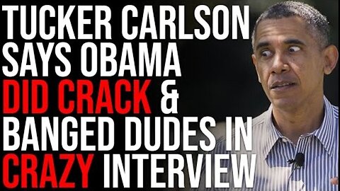 TUCKER CARLSON SAYS OBAMA DID CRACK & BANGED DUDES IN CRAZY INTERVIEW