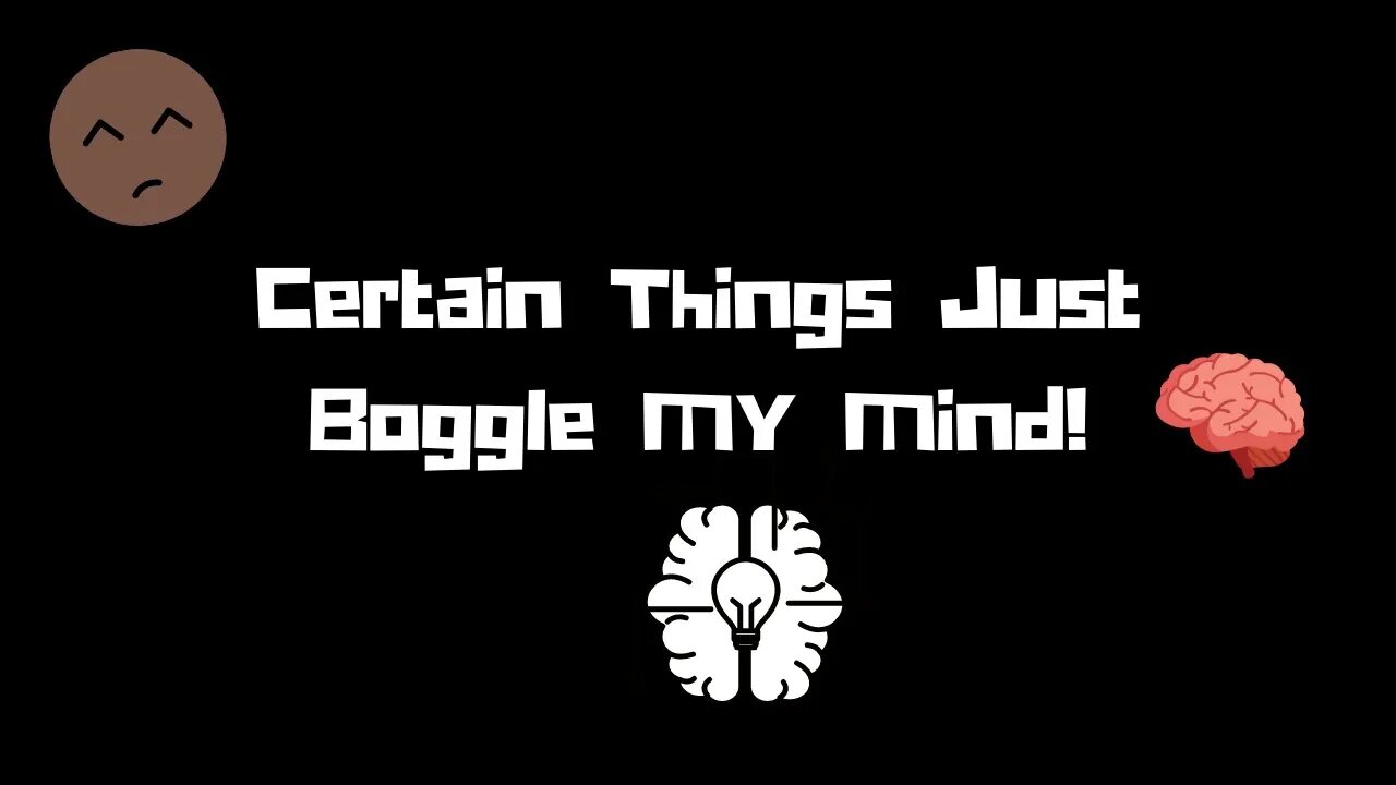 Certain Things Just Boggle My Mind! 🧠🤯