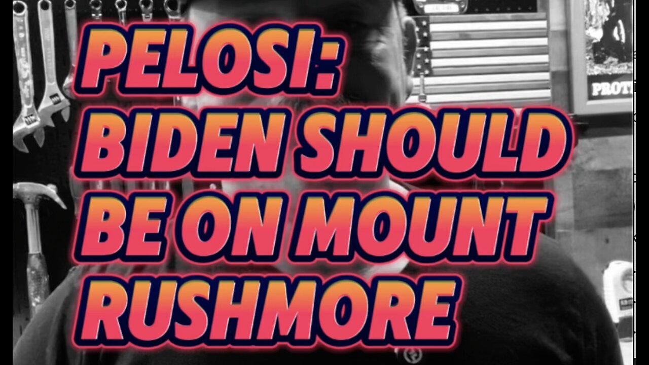 Nancy Pelosi: Biden should be on MT. Rushmore