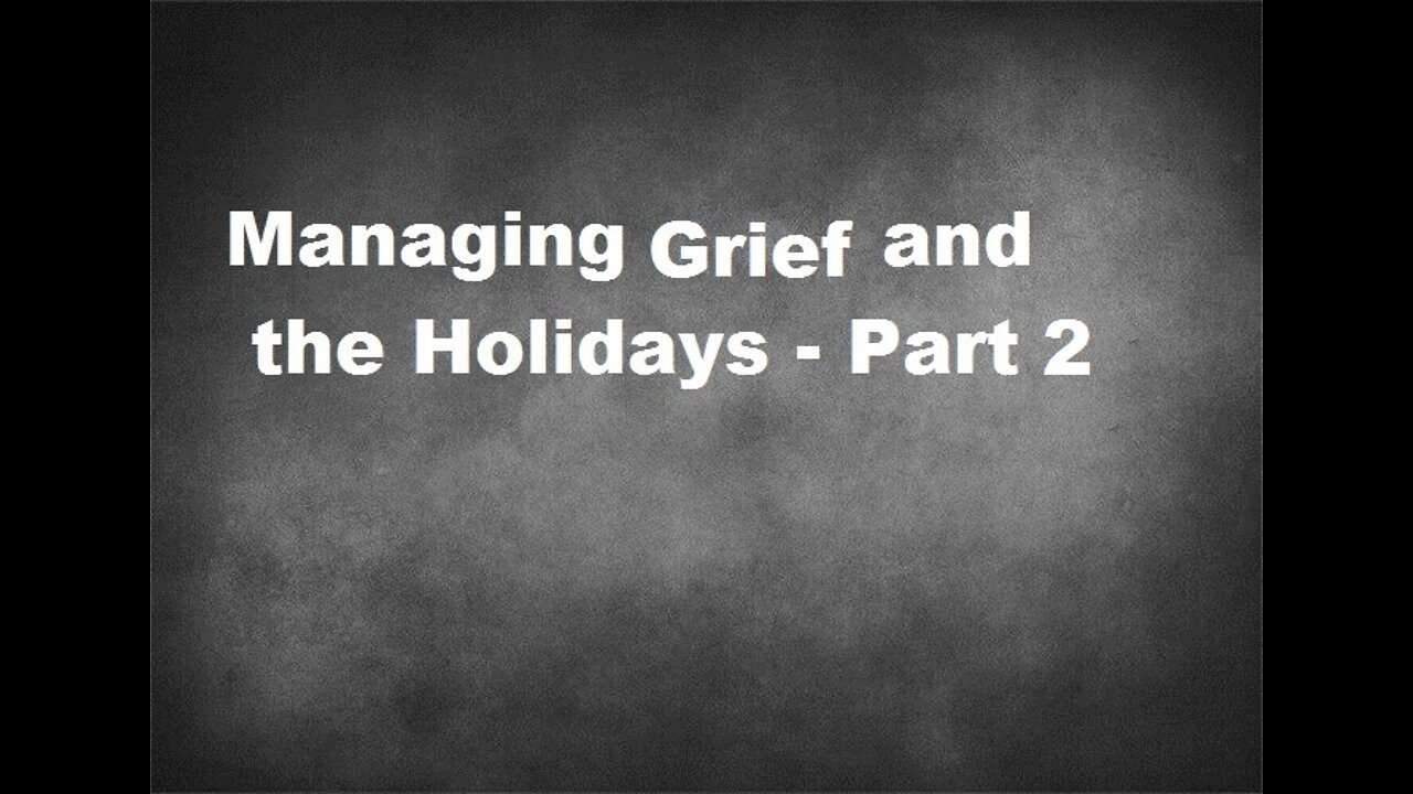 “Managing Grief and the Holidays - Part 2”