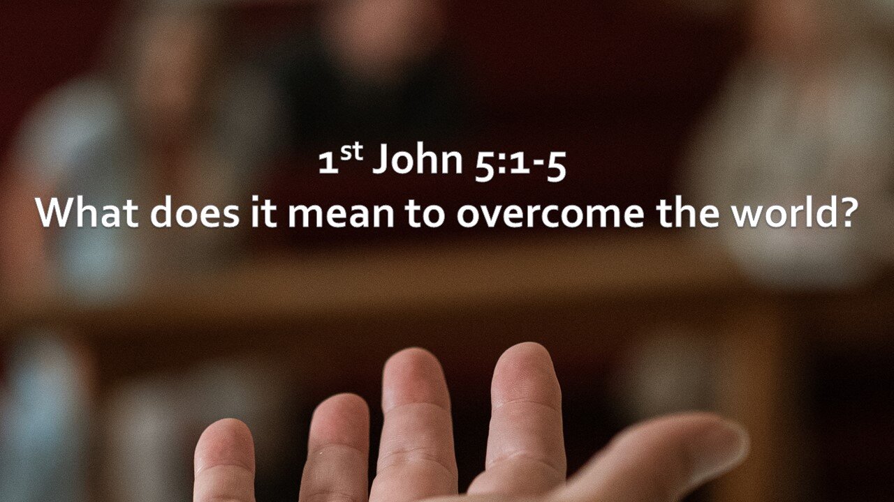 Sermon Only | 1 John 5:1-5 - What does it mean to overcome the world? | April 21, 2024